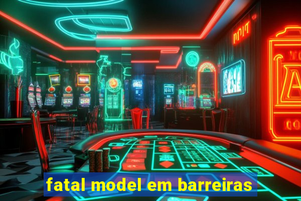 fatal model em barreiras